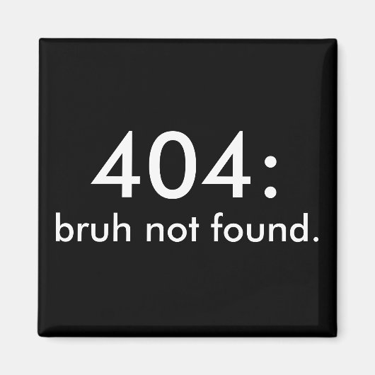 Black & White Funny Quote 404: bruh niet gevonden. Magneet (Voorkant)