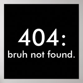 Black & White Funny Quote 404: bruh niet gevonden. Poster
