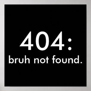 Black & White Funny Quote 404: bruh niet gevonden. Poster