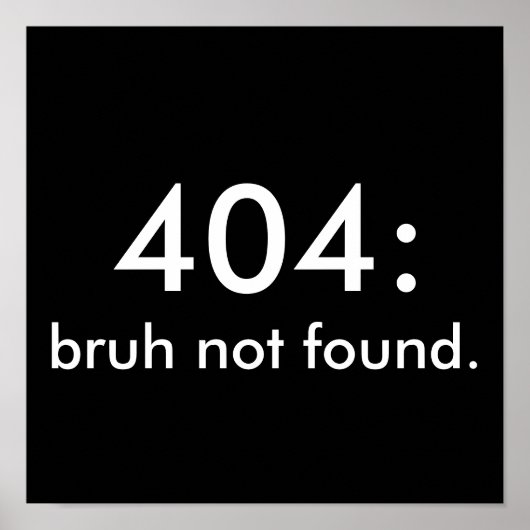 Black & White Funny Quote 404: bruh niet gevonden. Poster (Voorkant)