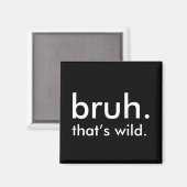 Black & White Funny Quote bruh. dat is wild. Magneet (Voorkant / Achterkant)