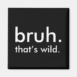 Black & White Funny Quote bruh. dat is wild. Magneet