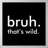 Black & White Funny Quote bruh. dat is wild. Poster (Voorkant)