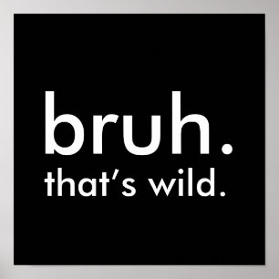 Black & White Funny Quote bruh. dat is wild. Poster