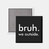 Black & White Funny Quote bruh. we gaan naar buite Magneet (Voorkant / Achterkant)