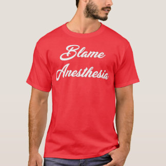 Blame anesthesie t-shirt