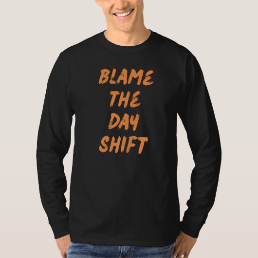 Blame The Day Shift For Night Shifters   T-shirt (Voorkant)