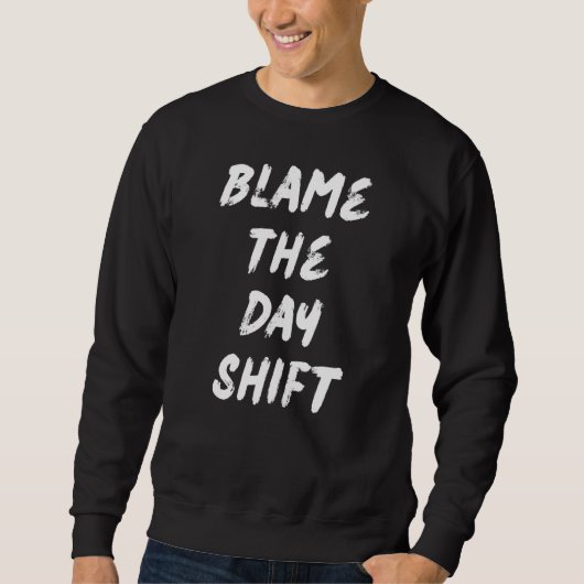 Blame The Day Shift For Night Shifters Trui (Voorkant)
