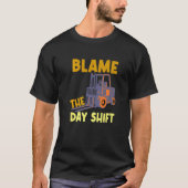 Blame The Day Shift Forklift Operator Truck   T-shirt (Voorkant)