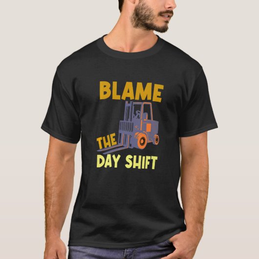 Blame The Day Shift Forklift Operator Truck   T-shirt (Voorkant)