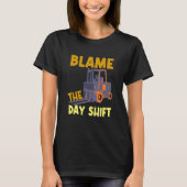 Blame The Day Shift Forklift Operator Truck T-shirt (Voorkant)