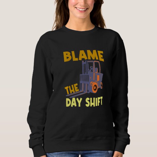 Blame The Day Shift Forklift Operator Truck Trui (Voorkant)