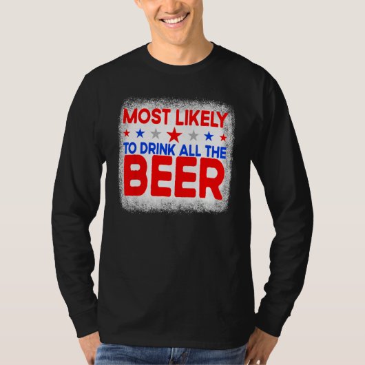 Bleached Most Likely To Drink All The Beer 4th Of  T-shirt (Voorkant)