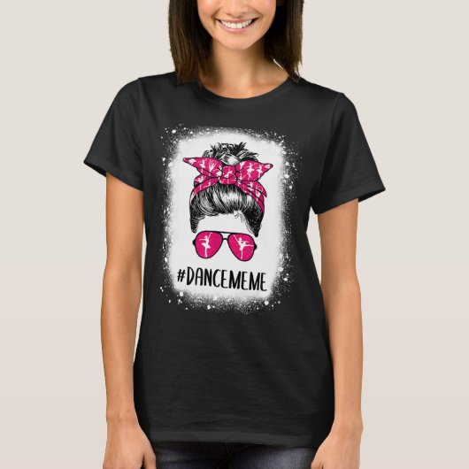 Bleaching Dance Meme Life Messy Bun Ballet Dancing T-shirt (Voorkant)