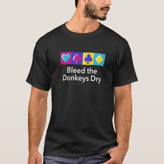 Bleed the Donkeys Dry Poker Player Humor Ca T-shirt (Voorkant)