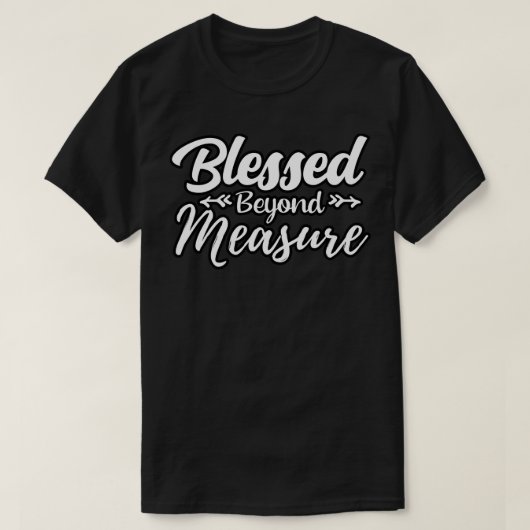 Blessed Beyond Measure Christelijke gave T-shirt (Design voorkant)