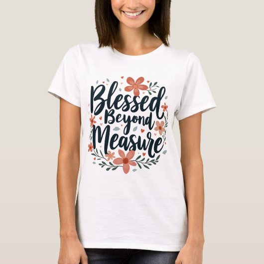 Blessed Beyond Measure Inspirerend bloemsierkunst T-shirt (Voorkant)