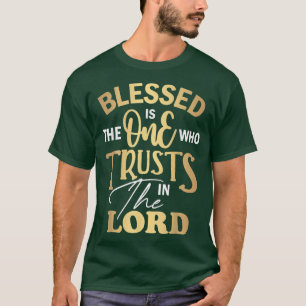 Blessed is degene die in de Heer Bijbel je vertrou T-shirt