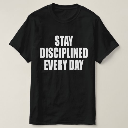 Blijf elke dag gedisciplineerd t-shirt (Design voorkant)