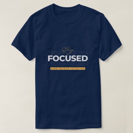 Blijf gefocust en geef nooit op t-shirt (Design voorkant)