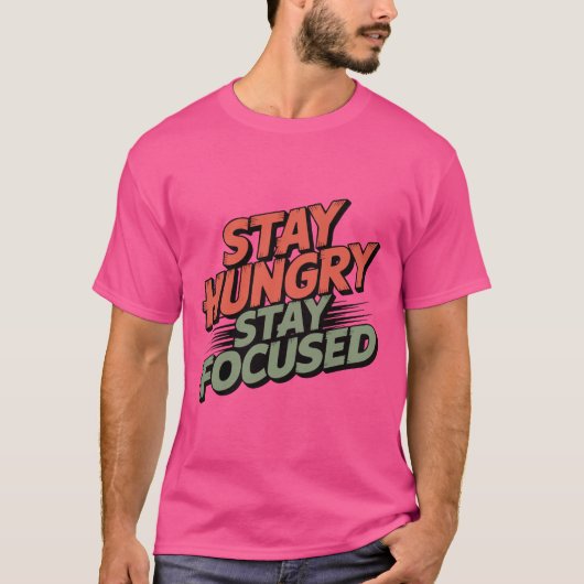BLIJF HUNGRIG, BLIJF GEFOCUST T-SHIRT (Voorkant)