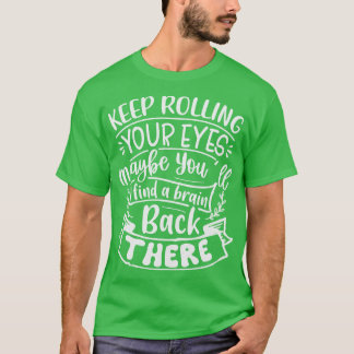Blijf je ogen rollen, misschien vind je een brein  t-shirt