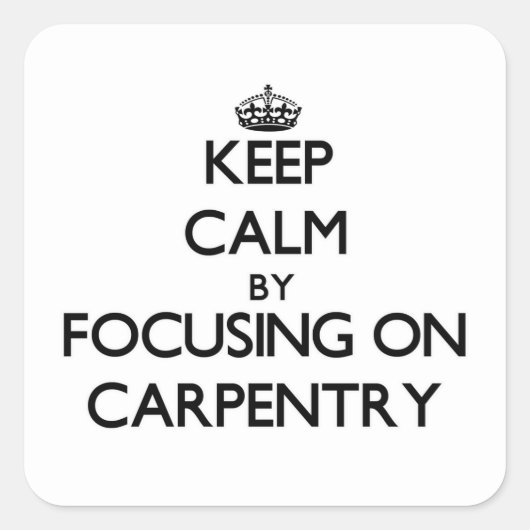 Blijf kalm door te focussen op Carpentry Vierkante Sticker (Voorkant)