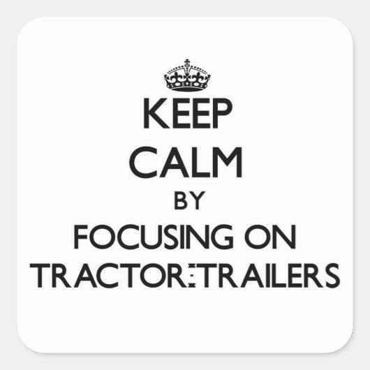 Blijf kalm door te focussen op Tractor-Trailers Vierkante Sticker (Voorkant)