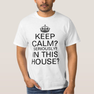 Blijf Kalm? Serieus? In dit Huis? T-shirt