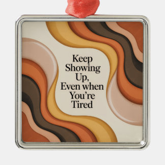 Blijf Komen Opdagen, Zelfs Als Je Moe Bent Metalen Ornament