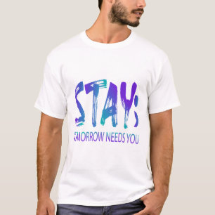 Blijf morgen, je hebt zelfmoord preventie nodig. t-shirt