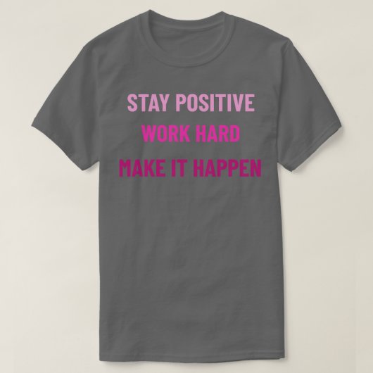 Blijf positief en hard werken om het roze te laten t-shirt (Design voorkant)