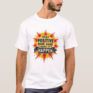 "Blijf positief, werk hard, laat het gebeuren" T-shirt