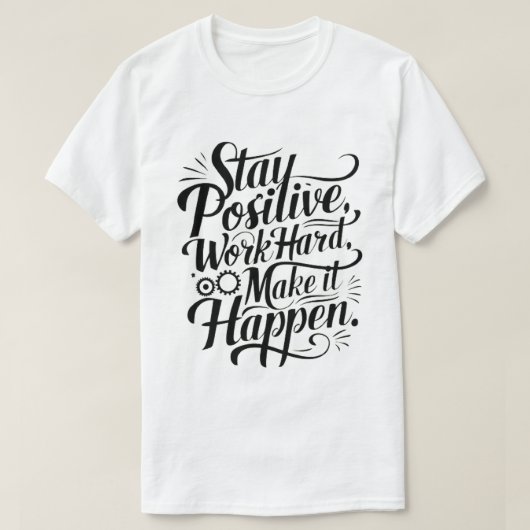 Blijf positief, werk hard, zorg dat het gebeurt t-shirt (Design voorkant)