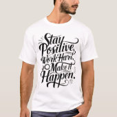 Blijf positief, werk hard, zorg dat het gebeurt t-shirt (Voorkant)