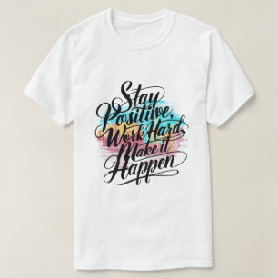 Blijf positief, werk hard, zorg dat het gebeurt t-shirt