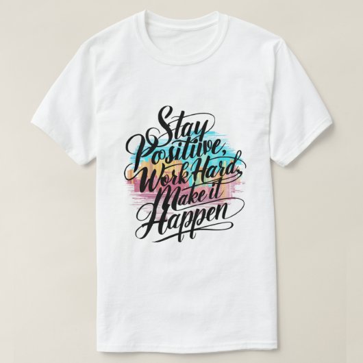 Blijf positief, werk hard, zorg dat het gebeurt t-shirt (Design voorkant)