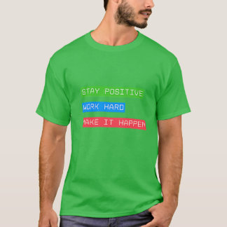 Blijf positief werken, hard maken dat het gebeurt t-shirt