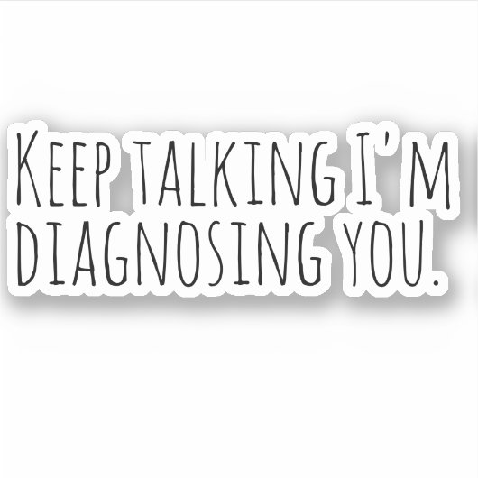 Blijf praten, ik diagnoseer je. sticker (Voorkant)