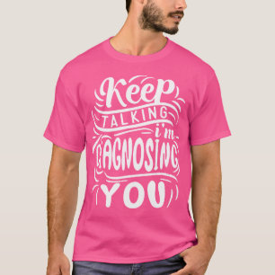 Blijf praten Ik diagnosticeer je dokter Psychologi T-shirt