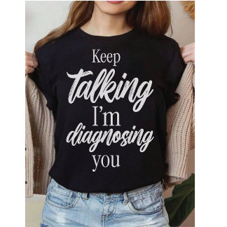 Blijf Praten, Ik Diagnosticeer Je Geestige Sarcasm T-shirt