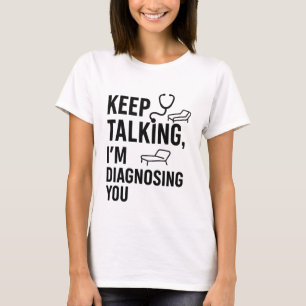 Blijf praten, ik diagnosticeer je   Grappige psych T-shirt