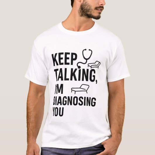 Blijf praten, ik diagnosticeer je | Grappige psych T-shirt (Voorkant)