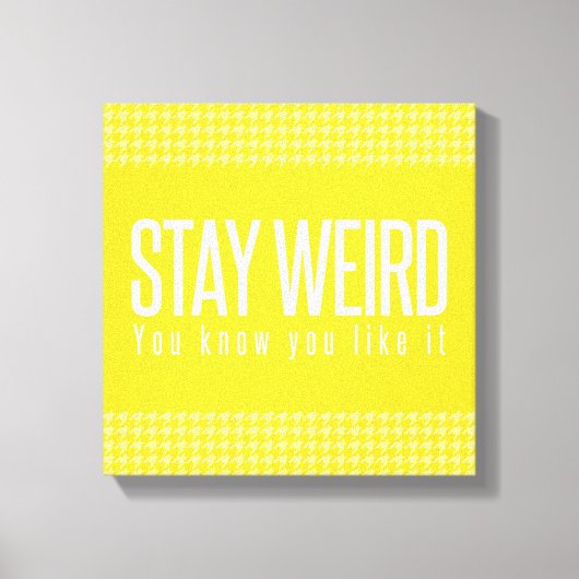 Blijf raar. Je weet dat je het leuk vindt. Canvas Afdruk (Voorkant)