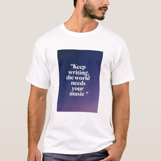 Blijf schrijven, de wereld heeft je muziek nodig o t-shirt (Voorkant)