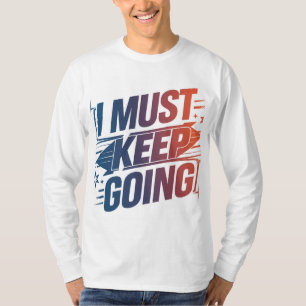 "Blijf sterk: ik moet doorgaan met T - shirts" T-shirt