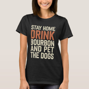 Blijf thuis Drink Bourbon en ga naar de hond T-shirt