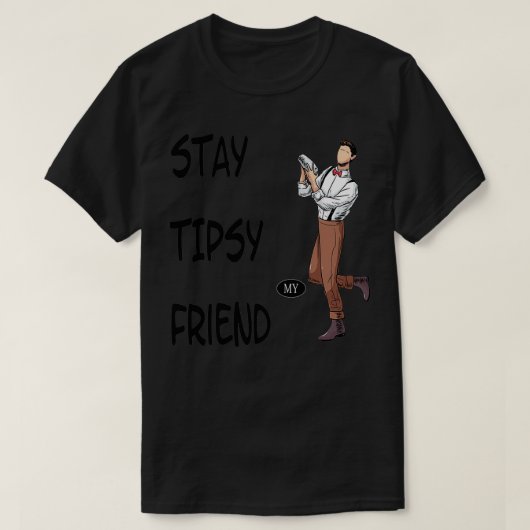 Blijf tipsy mijn vriend 3 t-shirt (Design voorkant)