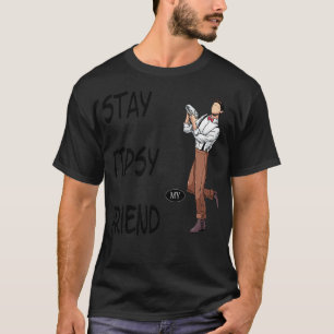 Blijf tipsy mijn vriend 3 t-shirt