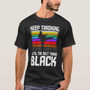 Blijf trainen tot de gordel Black Taekwondo draait T-shirt